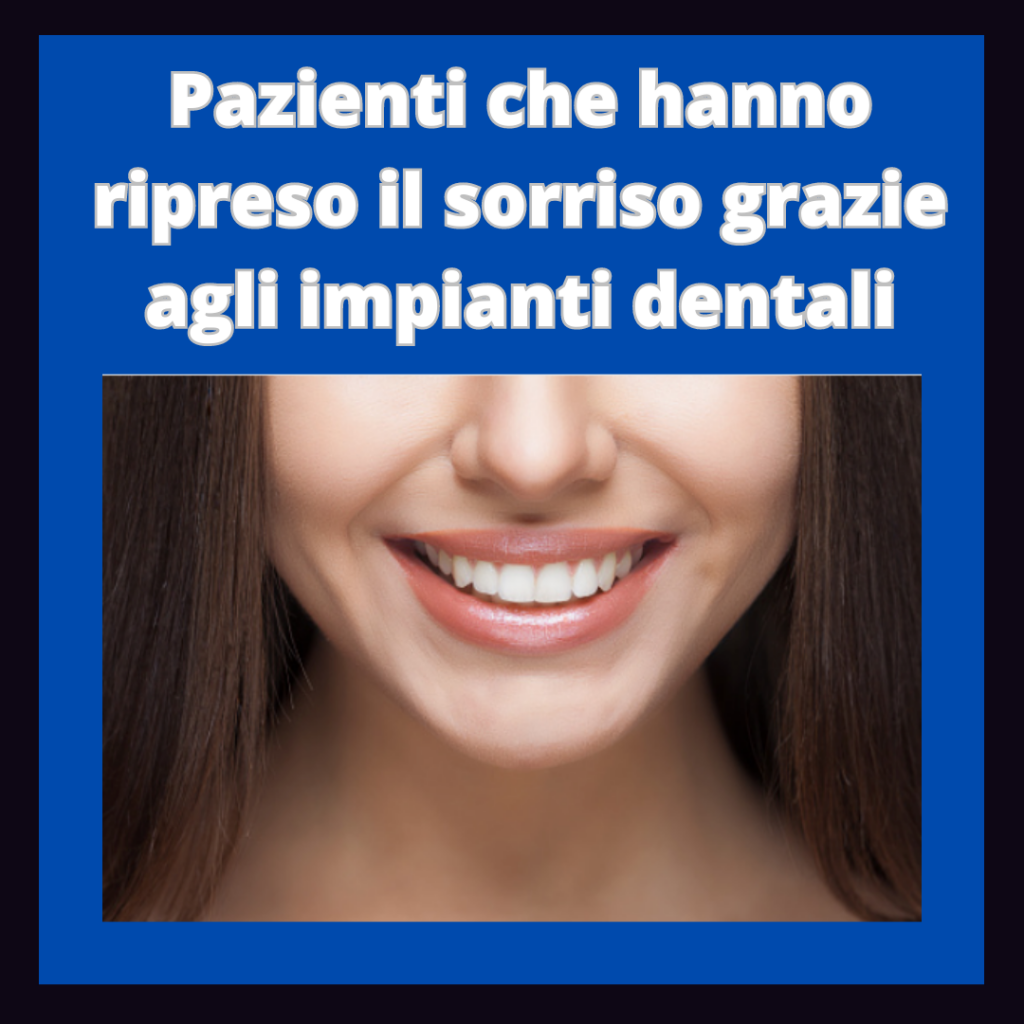 Pazienti che hanno ripreso il sorriso grazie agli impianti dentali